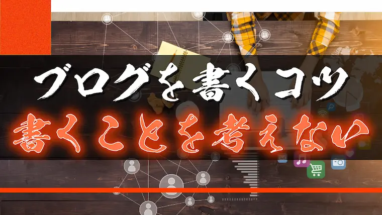 ブログの書き方のコツ。それは「書くことを考えない」こと。