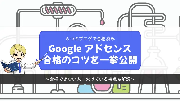 Googleアドセンス合格のコツを一挙公開【6つのブログで合格した筆者が解説】