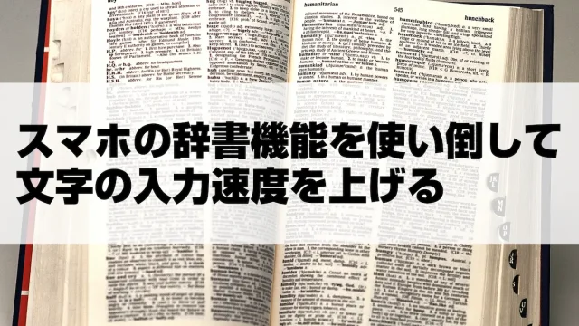 スマホの辞書機能を使い倒して文字の入力速度を上げる